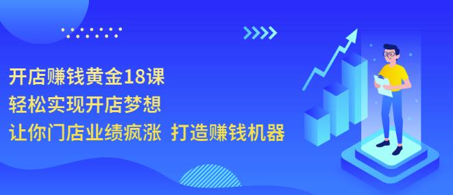 开店賺米黄金18课，轻松实现开店梦想，让你门店业绩疯涨打造賺米机器