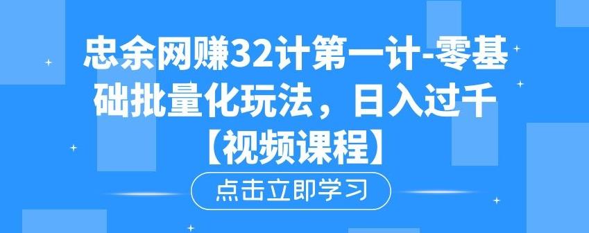 忠余网创32计第一计-零基础批量化玩法，日入过千冷门賺米小项目【视频课程】