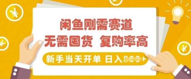 闲鱼刚需赛道，无需囤货，复购率高，新手当天开单，日入多张，长期稳定