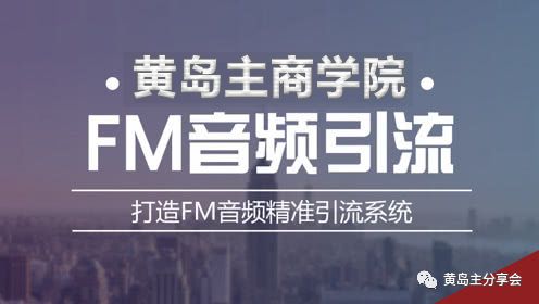 黄岛主《FM音频引流特训营1.0》亲身操作每天30-50量，转化超级高~【完结】