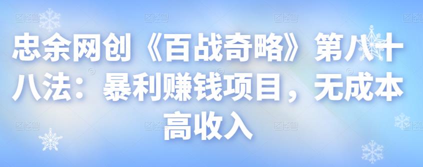 忠余网创《百战奇略》第八十八法：暴利賺米项目，无成本高收入【视频课程】