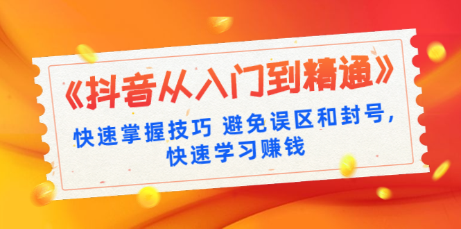 《抖音从入门到精通》快速掌握技巧避免误区和封号,快速学习賺米（10节课）