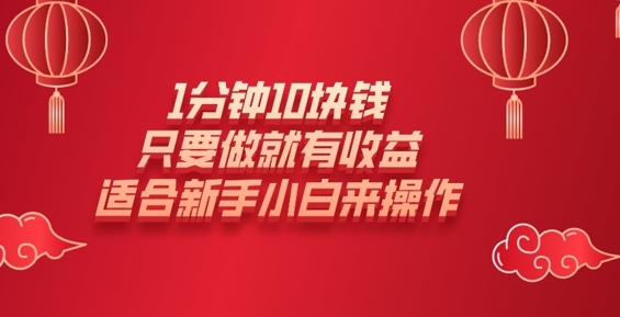 1分钟10块钱，只要做就有收益，适合新手小白来操作