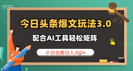 今日头条爆文玩法3.0  配合AI工具轻松矩阵    小白也能日入3张