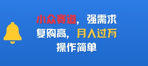 小众赛道，强需求，复购高，月入过w，操作简单