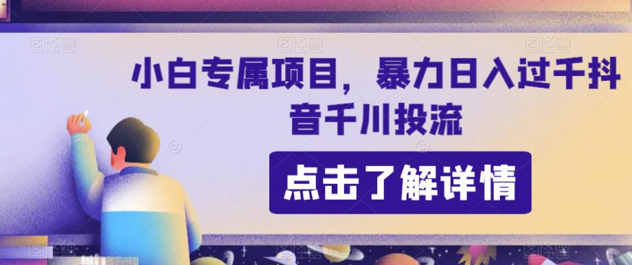 小白专属项目，暴力日入过千抖音千川投流