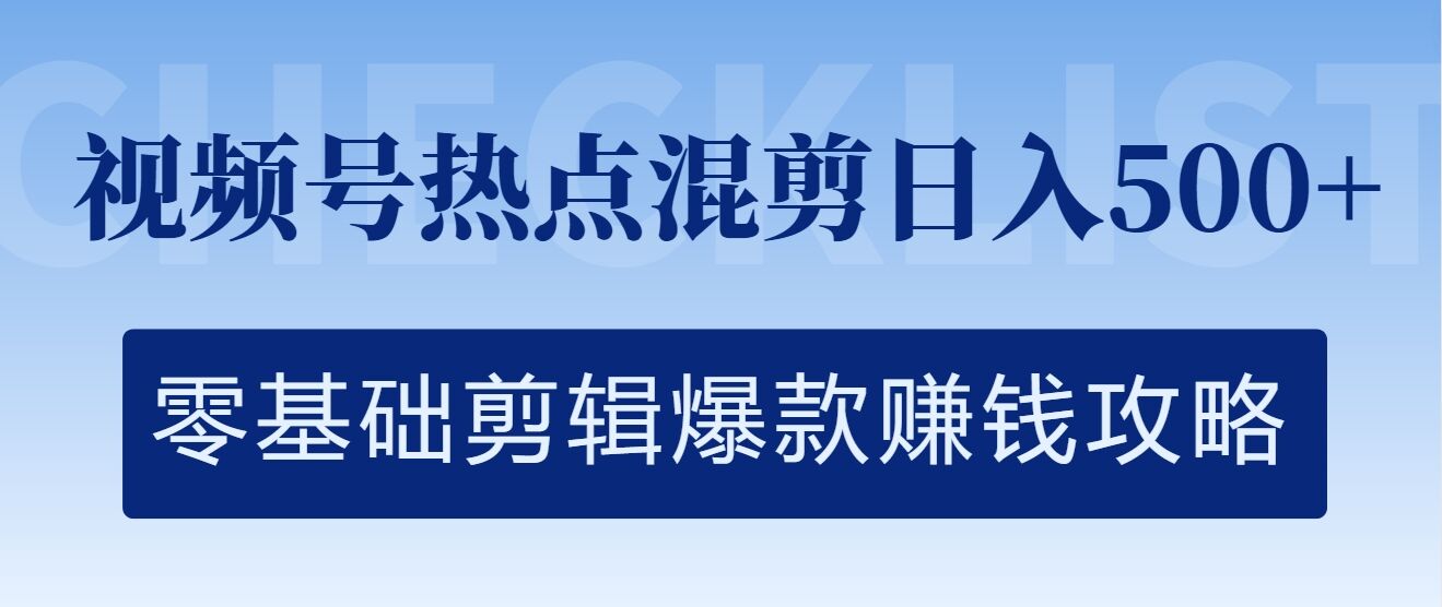 视频号热点混剪日入几张，零基础剪辑爆款賺米攻略