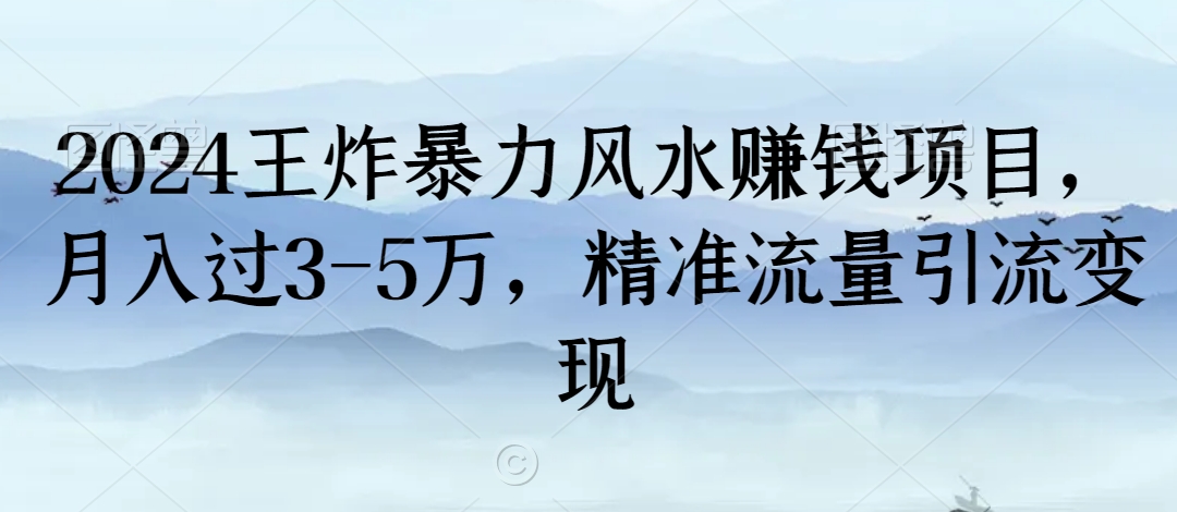2024王炸暴力风水賺米项目，月入过3-5万，精准流量引流变现【揭秘】
