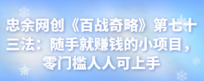 忠余网创《百战奇略》第七十三法：随手就賺米的小项目，零门槛人人可上手