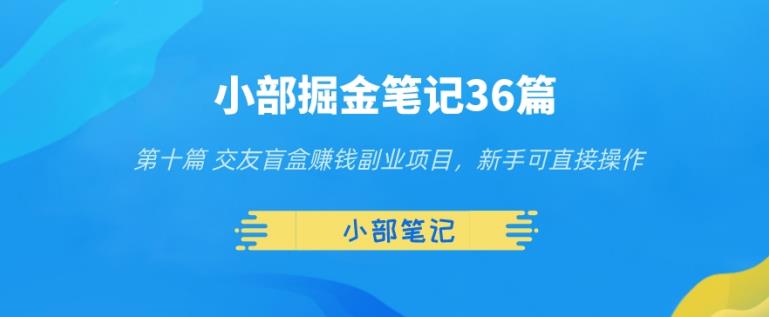 小部掘金笔记36篇第十篇交友盲盒賺米副业项目，新手可直接操作