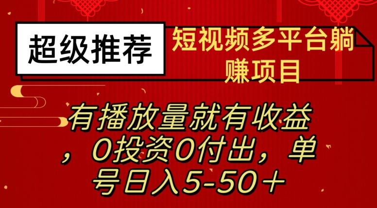 短视频多平台躺赚项目—有播放量就有收益，0投入0付出，单号日入5—50+