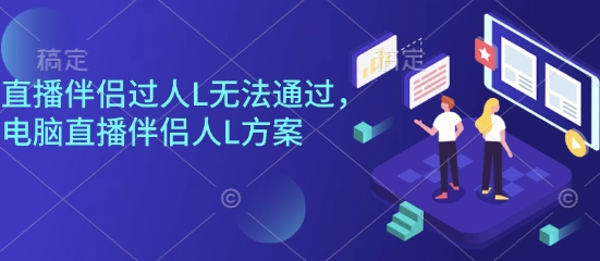直播伴侣过人L无法通过，电脑直播伴侣人L方案，自测