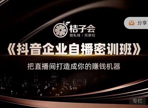 桔子会《抖音企业自播密训班》，把直播间打造成你的賺米机器