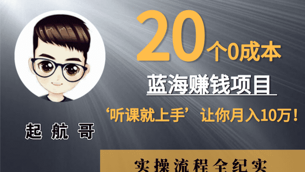 起航哥：20个零成本賺米项目，听课就能上手，实现月入10万！