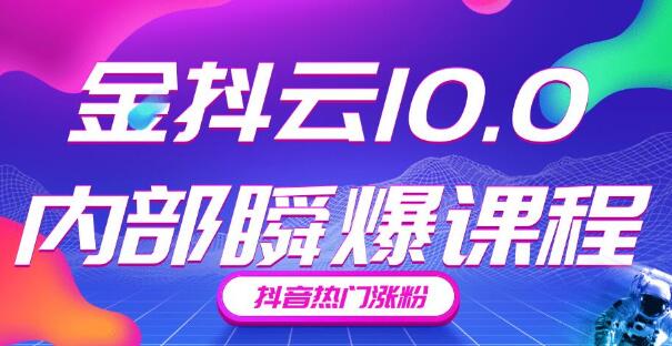 金抖云10.0抖音带货内部瞬爆课程，抖音热门涨粉賺米（价值399元）