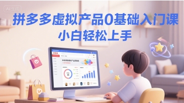 拼多多虚拟产品0基础入门课，小白轻松上手