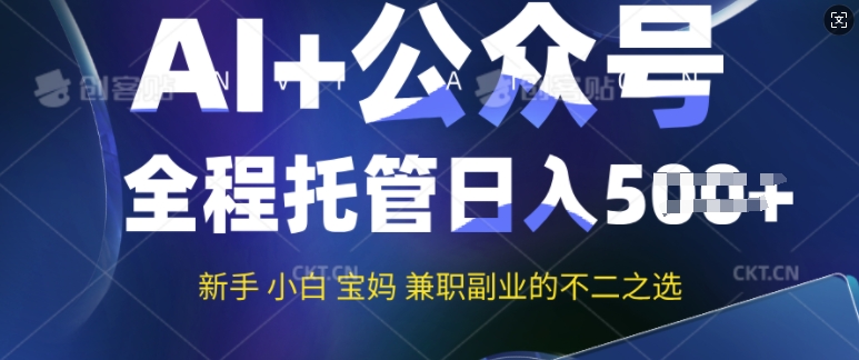 AI+公众号爆文，全程托管新手宝妈也能月入过W，兼zhi副业不二之选