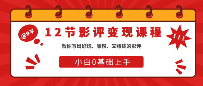 12节影评变现课程，教你写出好玩、涨粉、又賺米的影评，小白0基础上手（更新至10节）