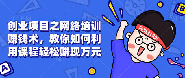 创业项目之网络培训賺米术，教你如何利用课程轻松赚现万元