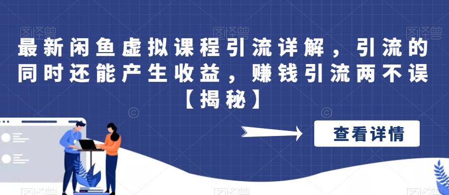 最新闲鱼虚拟课程引流详解，引流的同时还能产生收益，賺米引流两不误【揭秘】