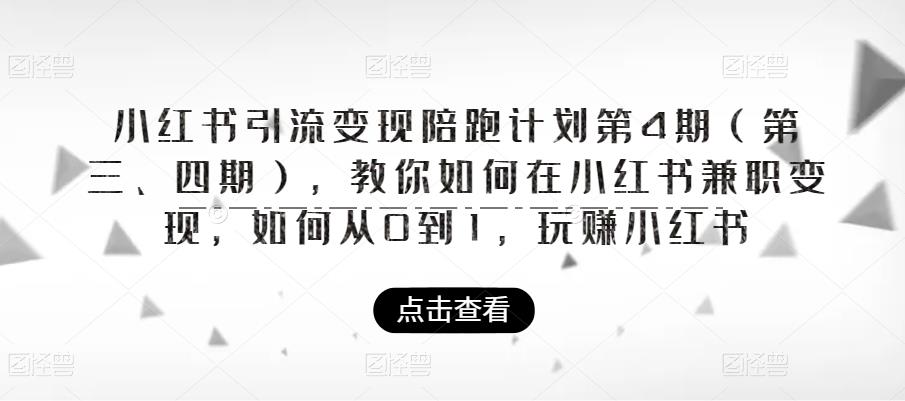 小红书引流变现陪跑计划|第4期（第三、四期），教你如何在小红书兼zhi变现，如何从0到1，玩赚小红书
