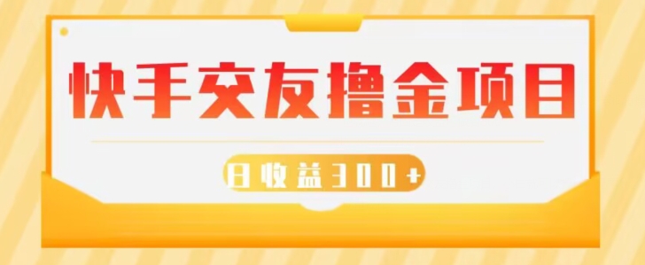 快手交友撸金项目，小白就可以操作，无需什么门槛，日收益300+可批量操作