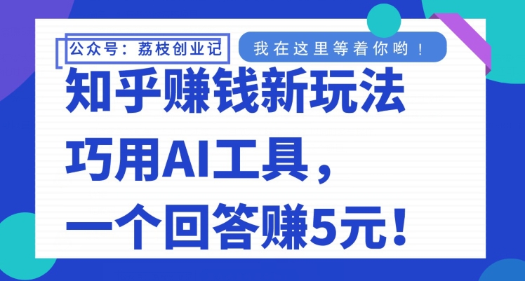 知乎賺米新玩法，巧用AI工具，一个回答赚5元