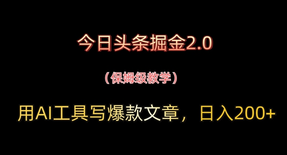 今日头条掘金2.0，用AI工具写爆款文章，日入2张+