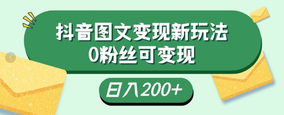 抖音流量变现，图文新玩法，0粉丝可变现，日入200+