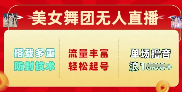 美女舞团无人直播，搭载多重防封技术，流量丰富轻松起号，单人单号可撸音浪多张