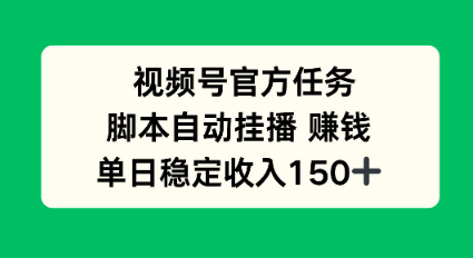 视频号官方任务，脚本自动挂播賺米，单日稳定收入1张+【揭秘】