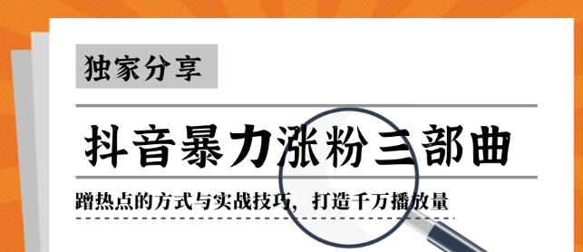 抖音暴力涨粉三部曲！独家分享蹭热点的方式与实战技巧，打造千万播放量