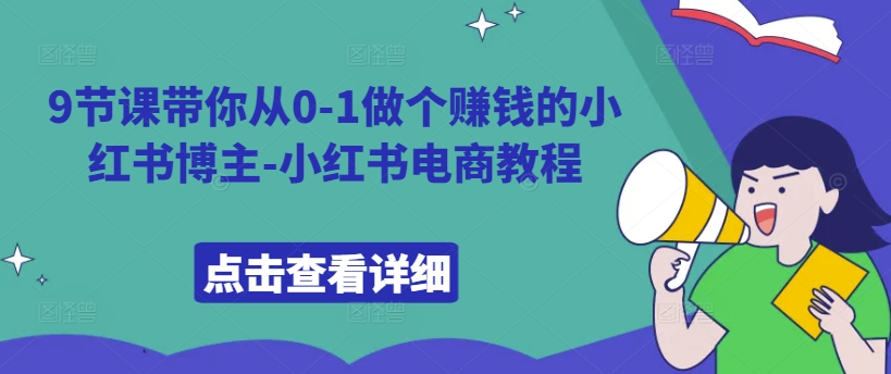 9节课带你从0-1做个賺米的小红书博主-小红书电商教程