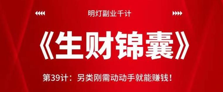 明灯副业千计—《生财锦囊》第39计：另类刚需动动手就能賺米！【视频课程】