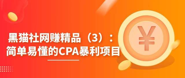 黑猫社网创精品（3）：简单易懂的CPA暴利项目