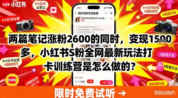 两篇笔记涨粉2600的同时，变现多张，小红书S粉全网最新玩法打卡训练营是怎么做的？