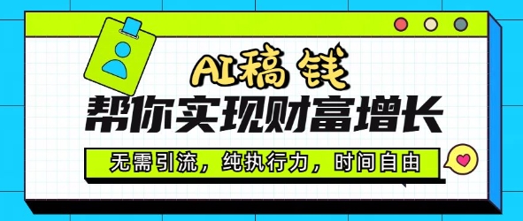 AI稿钱帮你实现财富增长，无需引流，纯执行力，时间自由，一天稳收2张