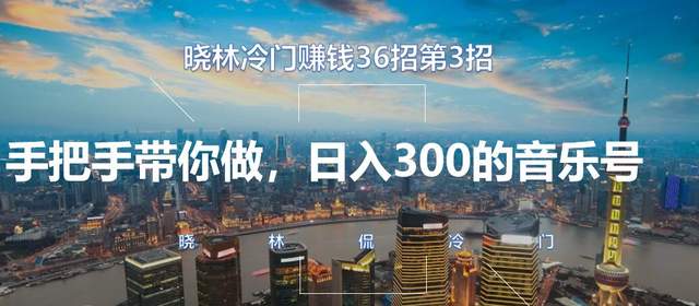 晓林冷门賺米36招第3招，手把手带你做，日入300的音乐号【视频课程】