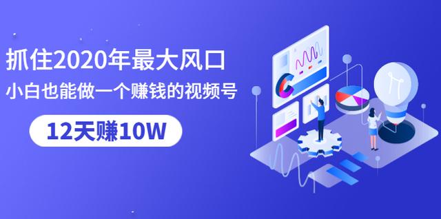 抓住2020年最大风口，小白也能做一个賺米视频号，12天赚10W（赠送爆款拆解)