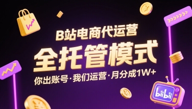 B站电商代运营，全托管模式，你出账号，我们来运营，每月分成1W+【揭秘】