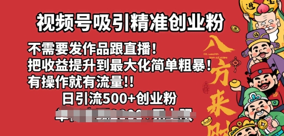 视频号吸引精准创业粉，不需要发作品跟直播，有操作就有流量，日引500+创业粉
