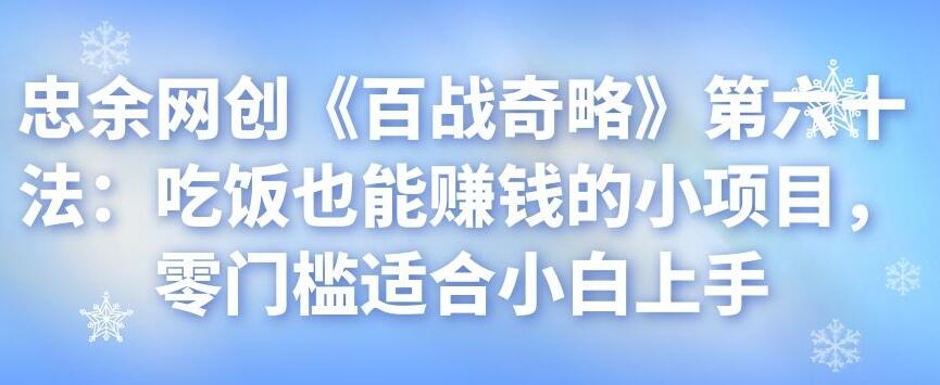 忠余网创《百战奇略》第六十法：吃饭也能賺米的小项目，零门槛适合小白上手