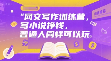 网文写作训练营，写小说挣钱，普通人同样可以玩