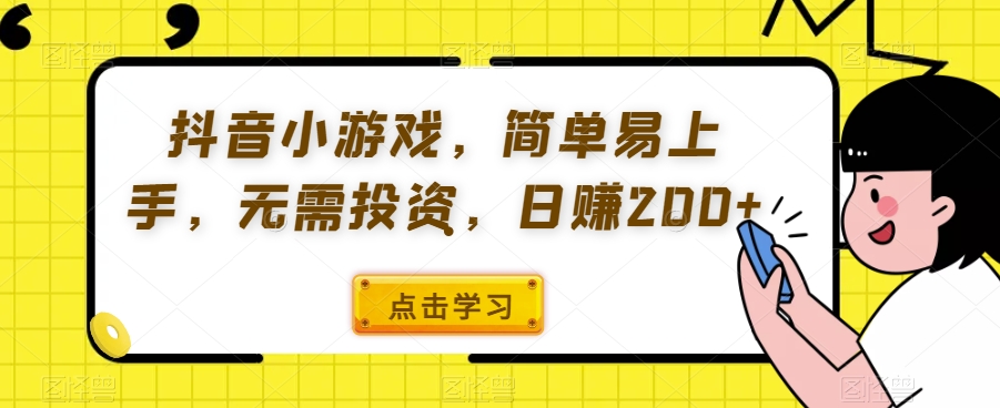 抖音小游戏，简单易上手，无需投入，日赚200+