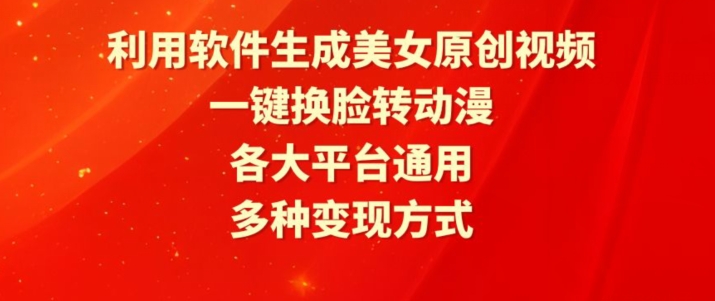 利用软件生成美女原创视频，一键换L转动漫，各大平台通用，多种变现方式【揭秘】