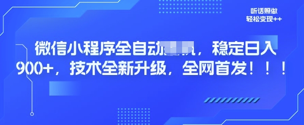 微信小程序全自动广告，纯小白易上手，稳定日入多张，技术全新升级，全网首发