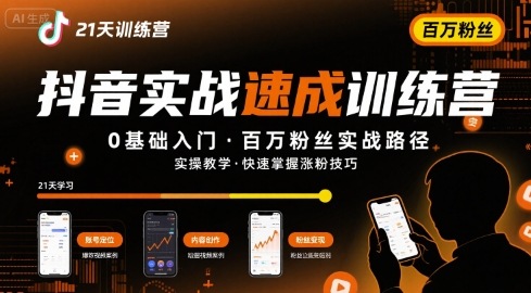 21天抖音实操训练营0基础，抖音百万粉丝实战速成