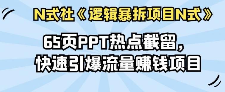 倪尔昂逻辑暴拆项目N式之08：65页PPT热点截留，快速引爆流量賺米项目