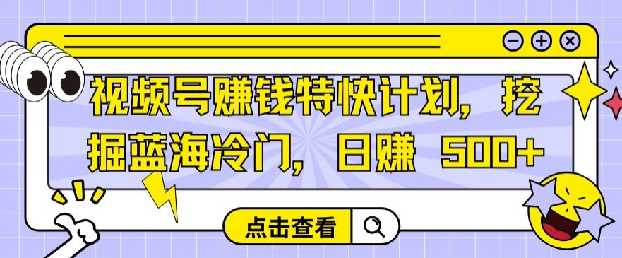 视频号賺米特快计划，挖掘蓝海冷门，日赚 500+