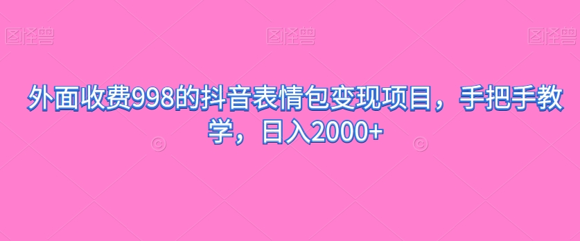 外面收费998的抖音表情包变现项目，手把手教学，日入2000+